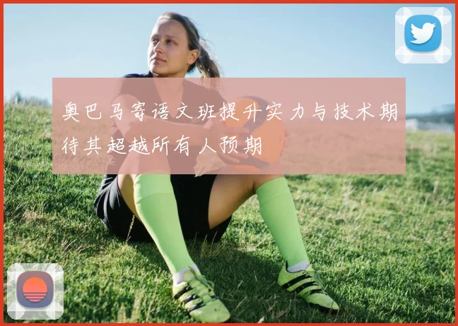 奥巴马寄语文班提升实力与技术期待其超越所有人预期