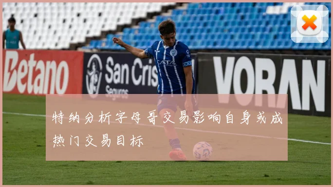 特纳分析字母哥交易影响自身或成热门交易目标