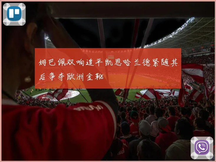 姆巴佩双响追平凯恩哈兰德紧随其后争夺欧洲金靴